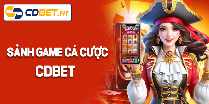 Sảnh game cá cược nổi bật tại Cdbet