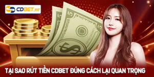 Tại sao rút tiền Cdbet đúng cách lại quan trọng?