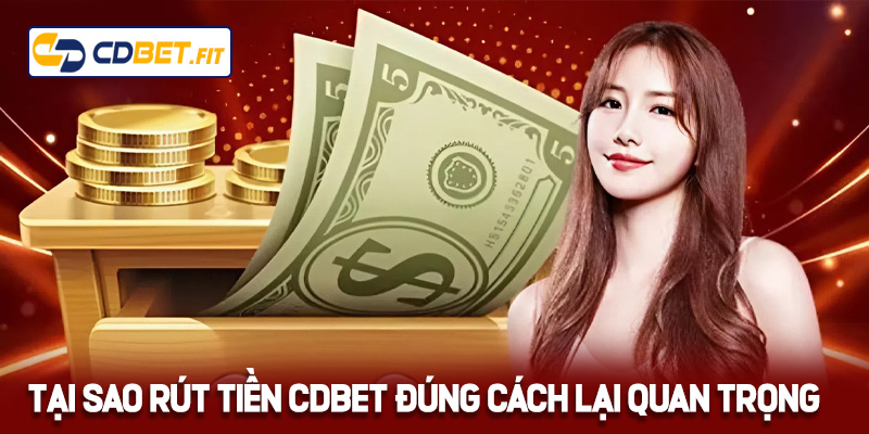 Tại sao rút tiền Cdbet đúng cách lại quan trọng?