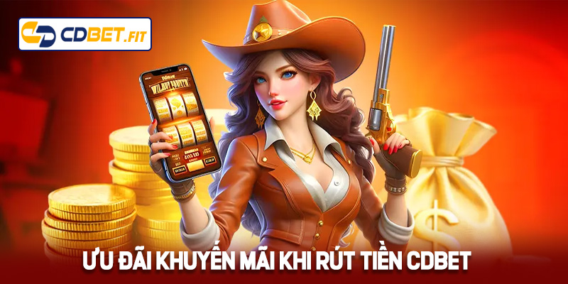 Ưu đãi khuyến mãi khi rút tiền Cdbet